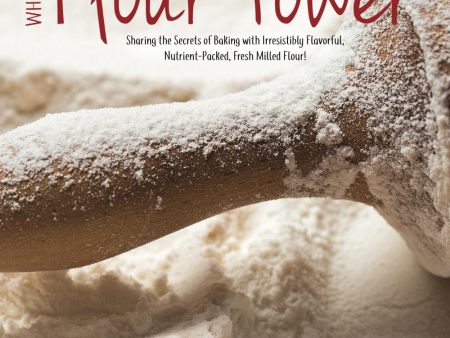 Whole Grain Flour Power: Sharing the Secrets of Baking with Irresistibly Flavorful, Nutrient-packed, Fresh Milled Flour! Supply